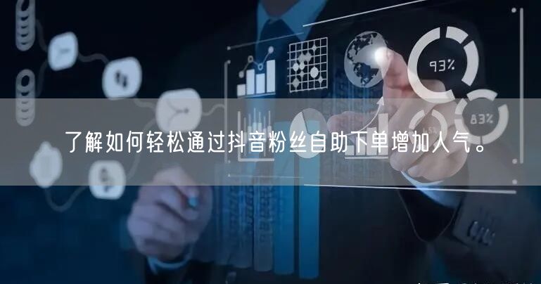 了解如何轻松通过抖音粉丝自助下单增加人气。