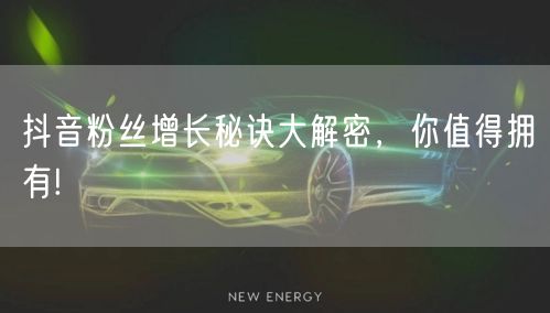 抖音粉丝增长秘诀大解密，你值得拥有!