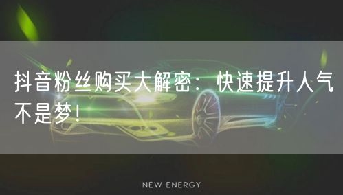 抖音粉丝购买大解密：快速提升人气不是梦！