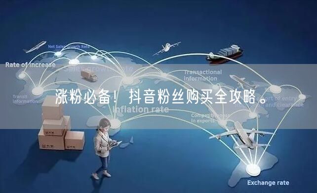 涨粉必备！抖音粉丝购买全攻略。