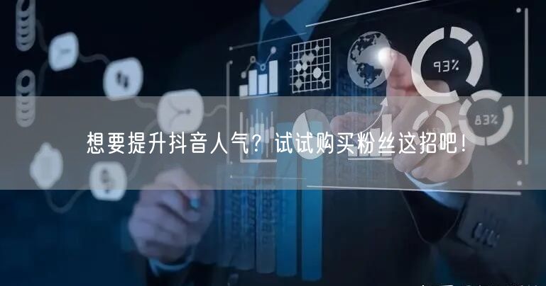 想要提升抖音人气？试试购买粉丝这招吧！