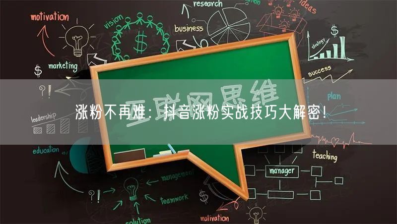 涨粉不再难：抖音涨粉实战技巧大解密！
