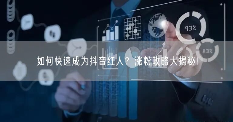 如何快速成为抖音红人？涨粉攻略大揭秘！