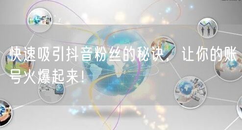 快速吸引抖音粉丝的秘诀，让你的账号火爆起来！