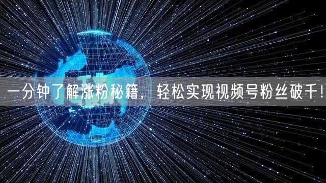 一分钟了解涨粉秘籍，轻松实现视频号粉丝破千！