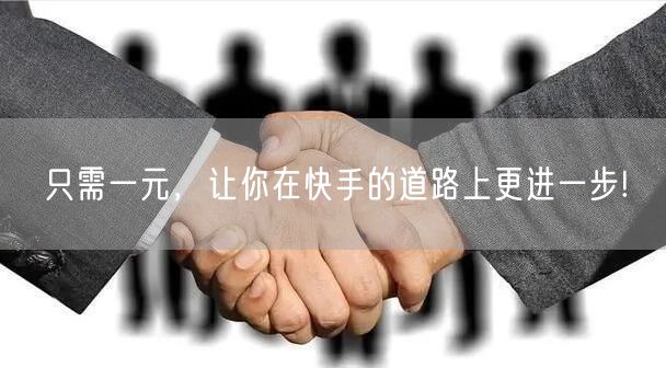 只需一元，让你在快手的道路上更进一步!
