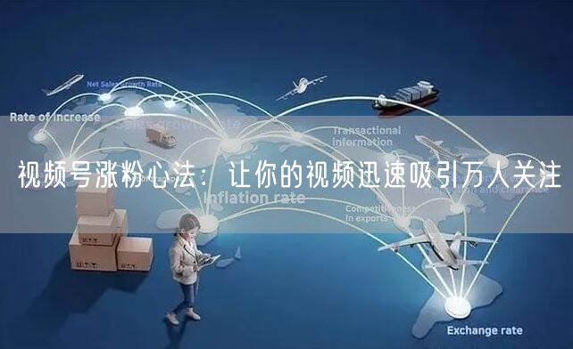 视频号涨粉心法：让你的视频迅速吸引万人关注