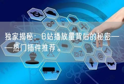 独家揭秘：B站播放量背后的秘密——热门插件推荐。