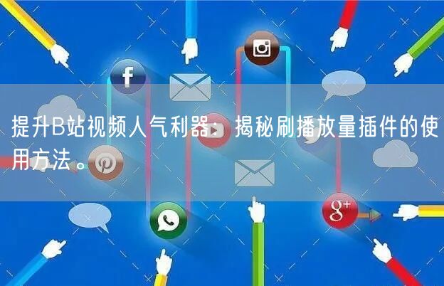 提升B站视频人气利器：揭秘刷播放量插件的使用方法。