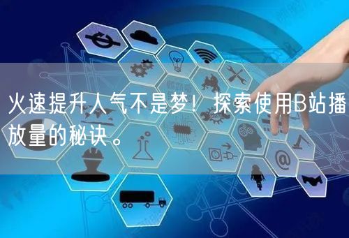 火速提升人气不是梦！探索使用B站播放量的秘诀。