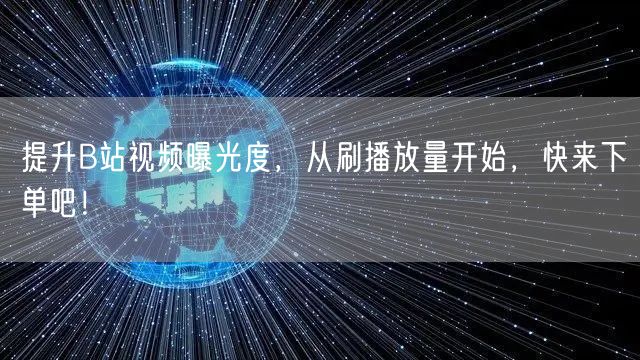 提升B站视频曝光度，从刷播放量开始，快来下单吧！