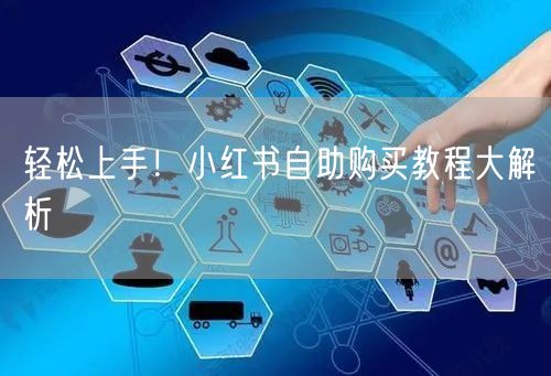 轻松上手！小红书自助购买教程大解析