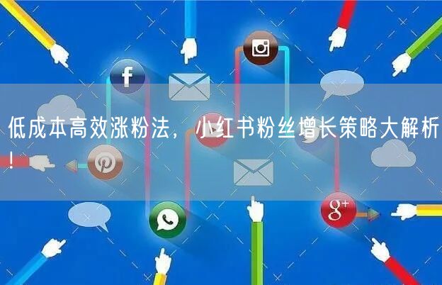 低成本高效涨粉法，小红书粉丝增长策略大解析！