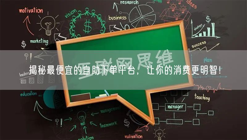 揭秘最便宜的自助下单平台，让你的消费更明智！