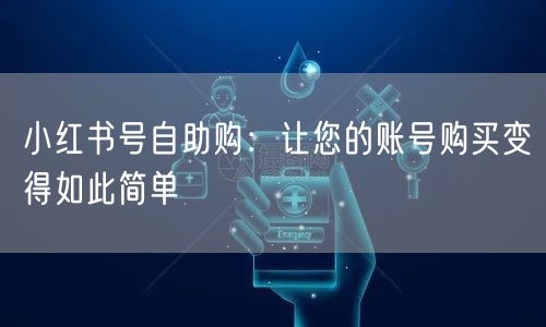 小红书号自助购：让您的账号购买变得如此简单