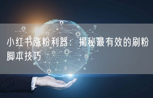 小红书涨粉利器：揭秘最有效的刷粉脚本技巧