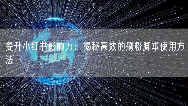 提升小红书影响力：揭秘高效的刷粉脚本使用方法